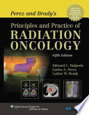 Perez and Brady's principles and practice of radiation oncology /