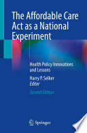 The Affordable Care Act as a National Experiment : Health Policy Innovations and Lessons /