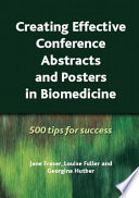 Creating effective conference abstracts and posters in biomedicine : 500 tips for success /