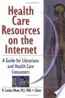 Health care resources on the internet : a guide for librarians and health care consumers /
