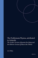 The Problemata physica attributed to Aristotle : the Arabic version of Ḥunain ibn Ishāq and the Hebrew version of Moses ibn Tibbon /