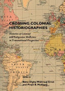 Crossing colonial historiographies : histories of colonial and indigenous medicines in transnational perspective /