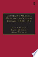 Visualizing medieval medicine and natural history, 1200-1550 /