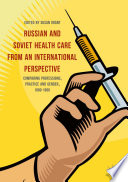 Russian and Soviet health care from an international perspective : comparing professions, practice and gender, 1880-1960 /