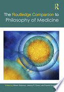 The Routledge companion to philosophy of medicine /