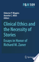 Clinical ethics and the necessity of stories : essays in honor of Richard M. Zaner /