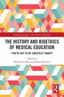 The history and bioethics of medical education : "you've got to be carefully taught" /