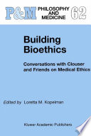 Building bioethics : conversations with Clouser and friends on medical ethics /