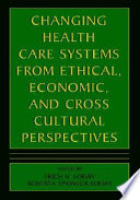 Changing health care systems from ethical, economic, and cross cultural perspectives /