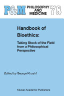 Handbook of bioethics : taking stock of the field from a philosophical perspective /