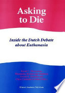 Asking to die : inside the Dutch debate about euthanasia /