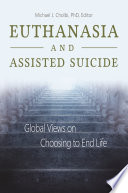 Euthanasia and assisted suicide : global views on choosing to end life /