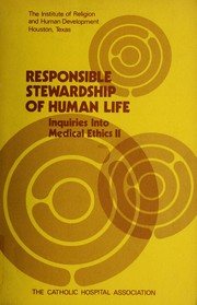 Responsible stewardship of human life : inquiries into medical ethics 2 : adapted from a workshop sponsored by the Institute of Religion and Human Development, Houston, Texas /