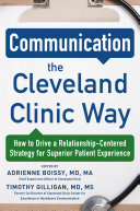 Communication the Cleveland Clinic way : how to drive a relationship-centered strategy for superior patient experience /