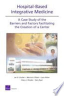 Hospital-based integrative medicine : a case study of the barriers and factors facilitating the creation of a center /