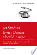 50 studies every doctor should know : the key studies that form the foundation of evidence based medicine /