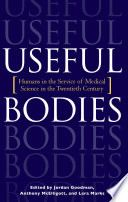 Useful bodies : humans in the service of medical science in the twentieth century /