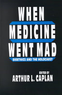 When medicine went mad : bioethics and the Holocaust /