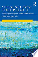 Critical qualitative health research : exploring philosophies, politics and practices /