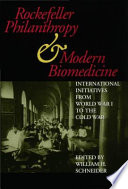 Rockefeller philanthropy and modern biomedicine : international initiatives from World War I to the Cold War /