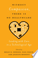 Without compassion, there is no healthcare : leading with care in a technological age /