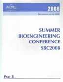 Proceedings of the ASME Summer Bioengineering Conference 2008 : presented at 2008 ASME Summer Bioengineering Conference, June 25-29, 2008, Marco Island, Florida, USA /