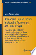 Advances in Human Factors in Wearable Technologies and Game Design : Proceedings of the AHFE 2019 International Conference on Human Factors and Wearable Technologies, and the AHFE International Conference on Game Design and Virtual Environments, July 24-28, 2019, Washington D.C., USA /