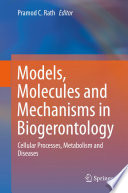 Models, Molecules and Mechanisms in Biogerontology : Cellular Processes, Metabolism and Diseases /