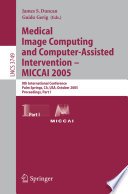 Medical image computing and computer-assisted intervention : MICCAI 2005 : 8th international conference, Palm Springs, CA, USA, October 26-29, 2005 : proceedings /