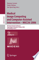 Medical image computing and computer-assisted intervention : MICCAI 2006 : 9th international conference, Copenhagen, Denmark, October 1-6, 2006 : proceedings /