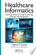 Healthcare informatics : improving efficiency through technology, analytics, and management /