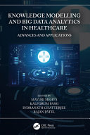 Knowledge modelling and big data analytics in healthcare : advances and applications /