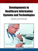 Developments in healthcare information systems and technologies : models and methods /