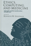 Ethics, computing, and medicine : informatics and the transformation of health care /