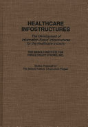 Healthcare infostructures : the development of information-based infrastructures for the healthcare industry /