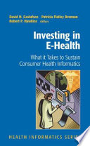 Investing in e-health : what it takes to sustain consumer health informatics /