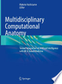 Multidisciplinary Computational Anatomy : Toward Integration of Artificial Intelligence with MCA-based Medicine /