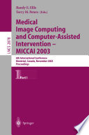 Medical image computing and computer-assisted intervention - MICCAI 2003 : 6th International Conference, Montréal, Canada, November 2003 : proceedings /