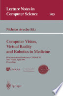 Computer vision, virtual reality, and robotics in medicine : first international conference, CVRMed '95, Nice, France, April 3-6, 1995 : proceedings /