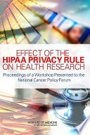 Effect of the HIPAA privacy rule on health research : proceedings of a workshop presented to the National Cancer Policy Forum /