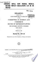 Assessing HIPAA : how federal medical record privacy regulations can be improved : hearing before the Subcommittee on Health of the Committee on Energy and Commerce, One Hundred Seventh Congress, first session, March 22, 2001.