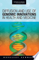 Diffusion and use of genomic innovations in health and medicine : workshop summary /