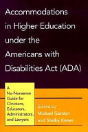 Accommodations in higher education under the Americans with Disabilities Act (ADA) : a no-nonsense guide for clinicians, educators, administrators, and lawyers /