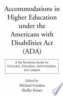 Accommodations in higher education under the Americans with Disabilities Act (ADA) : a no-nonsense guide for clinicians, educators, administrators, and lawyers /