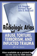 A radiologic atlas of abuse, torture, terrorism, and inflicted trauma /