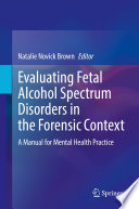 Evaluating Fetal Alcohol Spectrum Disorders in the Forensic Context : A Manual for Mental Health Practice /
