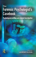 The Forensic psychologist's casebook : psychological profiling and criminal investigation /