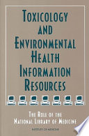 Toxicology and environmental health information resources : the role of the National Library of Medicine /