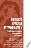 Biological reactive intermediates V : basic mechanistic research in toxicology and human risk assessment /