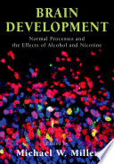 Brain development : normal processes and the effects of alcohol and nicotine / edited by Michael W. Miller.
